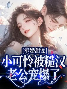 在线寻找军婚甜宠：小可怜被糙汉老公宠爆了小说的无删减版本