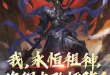 我，永恒祖神，你们也敢诬陷？小说阅读，我，永恒祖神，你们也敢诬陷？完结版-经典文学
