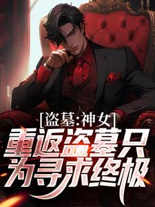 免费看盗墓：神女重返盗墓只为寻求终极小说的网站有哪些？