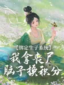 完结版《绑定生子系统，我拿丧尸脑子换积分》章节目录在线阅读