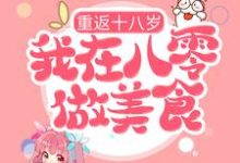 小说《重返十八岁，我在八零做美食》章节免费阅读-经典文学