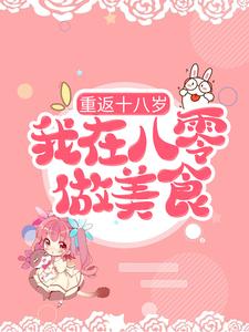 小说《重返十八岁，我在八零做美食》章节免费阅读