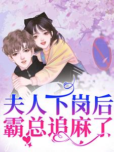 完结版《夫人下岗后，霸总追麻了！》章节阅读