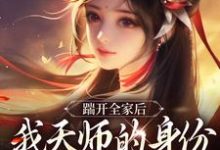 踹开全家后，我天师的身份藏不住了小说的免费电子版在哪里可以下载或阅读？-经典文学