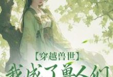 穿越兽世，我成了兽人们的团宠江洛洛小说免费阅读-经典文学