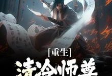 重生：清冷师尊被我撩化了最新章节，重生：清冷师尊被我撩化了免费阅读-经典文学