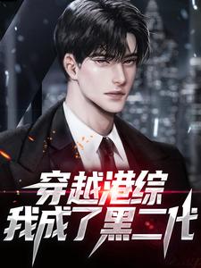 完结版《穿越港综，我成了黑二代》章节目录在线阅读