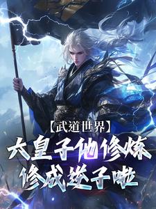 武道世界：六皇子他修炼修成逆子啦小说无弹窗阅读的网站推荐