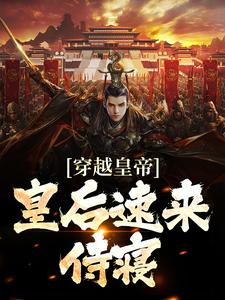 穿越皇帝：皇后速来侍寝楚杰周娥儿，穿越皇帝：皇后速来侍寝章节在线阅读