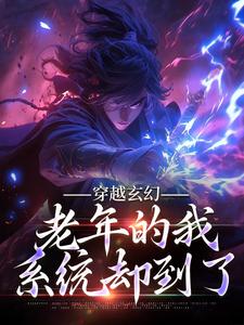 穿越玄幻，老年的我系统却到了小说有没有完结版在线？