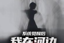已完结小说《系统觉醒后，我在河边捞女尸》最新章节-经典文学