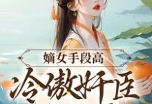 嫡女手段高，冷傲奸臣不经撩小说最新章节在哪里可以读到？-经典文学