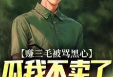 赚三毛被骂黑心，瓜我不卖了又哭啥小说，赚三毛被骂黑心，瓜我不卖了又哭啥章节在线阅读-经典文学