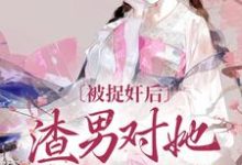 《被捉奸后,渣男对她求而不得》小说章节列表免费试读,谢钟情庾危意小说在线阅读-经典文学