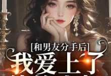 完结版《和男友分手后，我爱上了他的小叔》章节目录在线阅读-经典文学