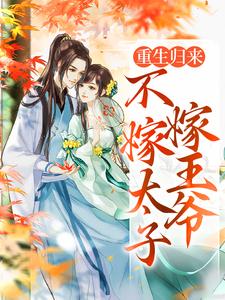 重生归来，不嫁太子嫁王爷小说，重生归来，不嫁太子嫁王爷在线阅读