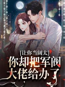 小说《让你当阔太，你却把军阀大佬给办了》在线章节阅读