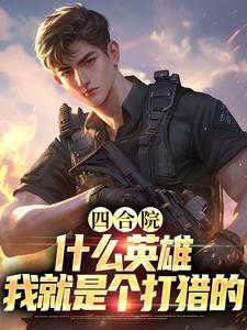 完结版《四合院：什么英雄，我就是个打猎的》免费阅读