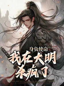《身负使命，我在大明杀疯了》小说大结局免费试读 李景隆朱标小说