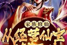 家族修仙：从经营仙宝商铺开始这本小说在哪里可以看？哪里有免费试读章节？-经典文学