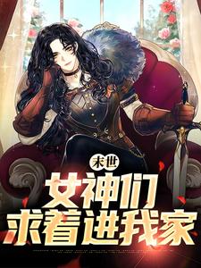在线免费阅读末世：女神们求着进我家完整小说