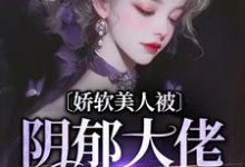 娇软美人被阴郁大佬盯上了小说最新更新在哪里?免费在线看-经典文学