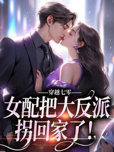 穿越七零：女配把大反派拐回家了！冬夏阎政扬小说在线章节目录阅读最新章节