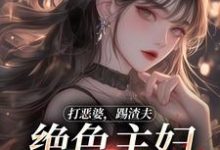 《打恶婆，踢渣夫，绝色主妇不怕事！》小说章节列表免费试读，姜暮祁少炀
小说在线阅读-经典文学