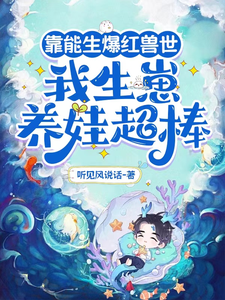 《靠能生爆红兽世：我生崽养娃超棒》小说章节列表免费试读，叶依依小说在线阅读
