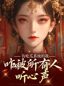 有吃瓜系统的我，咋被所有人听心声小说，有吃瓜系统的我，咋被所有人听心声章节在线阅读