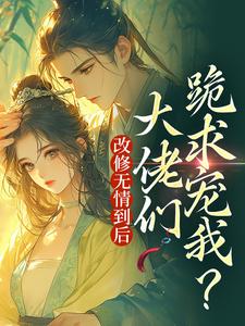 改修无情到后，大佬们跪求宠我？叶翡，改修无情到后，大佬们跪求宠我？在线无弹窗阅读
