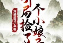 穿越乱世小牛棚，开局捡了个小娘子小说，穿越乱世小牛棚，开局捡了个小娘子免费阅读-经典文学