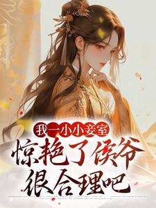 小说《我一小小妾室，惊艳了侯爷很合理吧》章节免费阅读