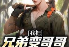 我把兄弟变哥哥，校花成女友！小说完结版章节免费阅读-经典文学