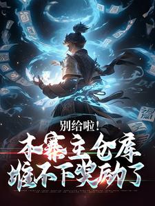 求别给啦！本寨主仓库堆不下奖励了小说免费资源