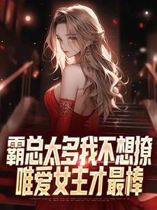 池小橙苏桃小说霸总太多我不想撩，唯爱女主才最棒在线阅读章节