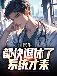 免费看医生：都快退休了，系统才来小说的网站有哪些？