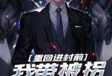 完结版《重回进村前,我带被拐女大苟命》章节阅读-经典文学
