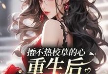 捂不热校草的心，重生后我不稀罕了这本小说怎么样？免费在线阅读试试-经典文学
