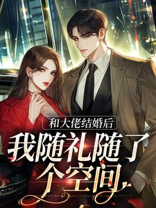 和大佬结婚后，我随礼随了个空间小说最新章节在哪里可以读到？