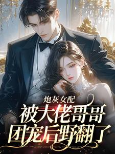 炮灰女配被大佬哥哥团宠后野翻了小说全文哪里可以免费看？