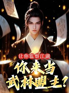 让你监察江湖，你来当武林盟主？这本小说在哪里可以看？哪里有免费试读章节？