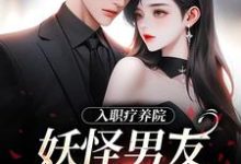 入职疗养院，妖怪男友天天要抱抱章节免费在线阅读，南栖时屿完结版-经典文学
