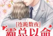 完结版《连跪数夜，霸总以命换我重生》章节阅读-经典文学