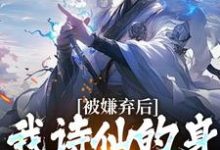 被嫌弃后，我诗仙的身份瞒不住了小说，被嫌弃后，我诗仙的身份瞒不住了在线阅读-经典文学