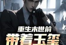 《重生末世前,带着玉玺称霸全球》小说章节在线试读,《重生末世前,带着玉玺称霸全球》最新章节目录-经典文学