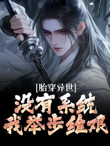 寻找能够免费阅读胎穿异世：没有系统，我举步维艰小说的平台
