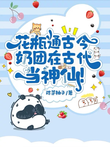 已完结小说《花瓶通古今，奶团在古代当神仙！》最新章节