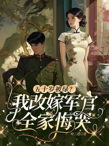 五十岁被绿？我改嫁军官全家悔哭小说全文哪里可以免费看？