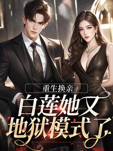 重生换亲，白莲她又地狱模式了小说最新更新在哪里？免费在线看